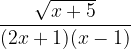 \dpi{120} \frac{\sqrt{x+5}}{(2x+1)(x-1)}